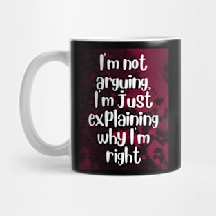 I'm not arguing, I'm just explaining why I'm right Mug